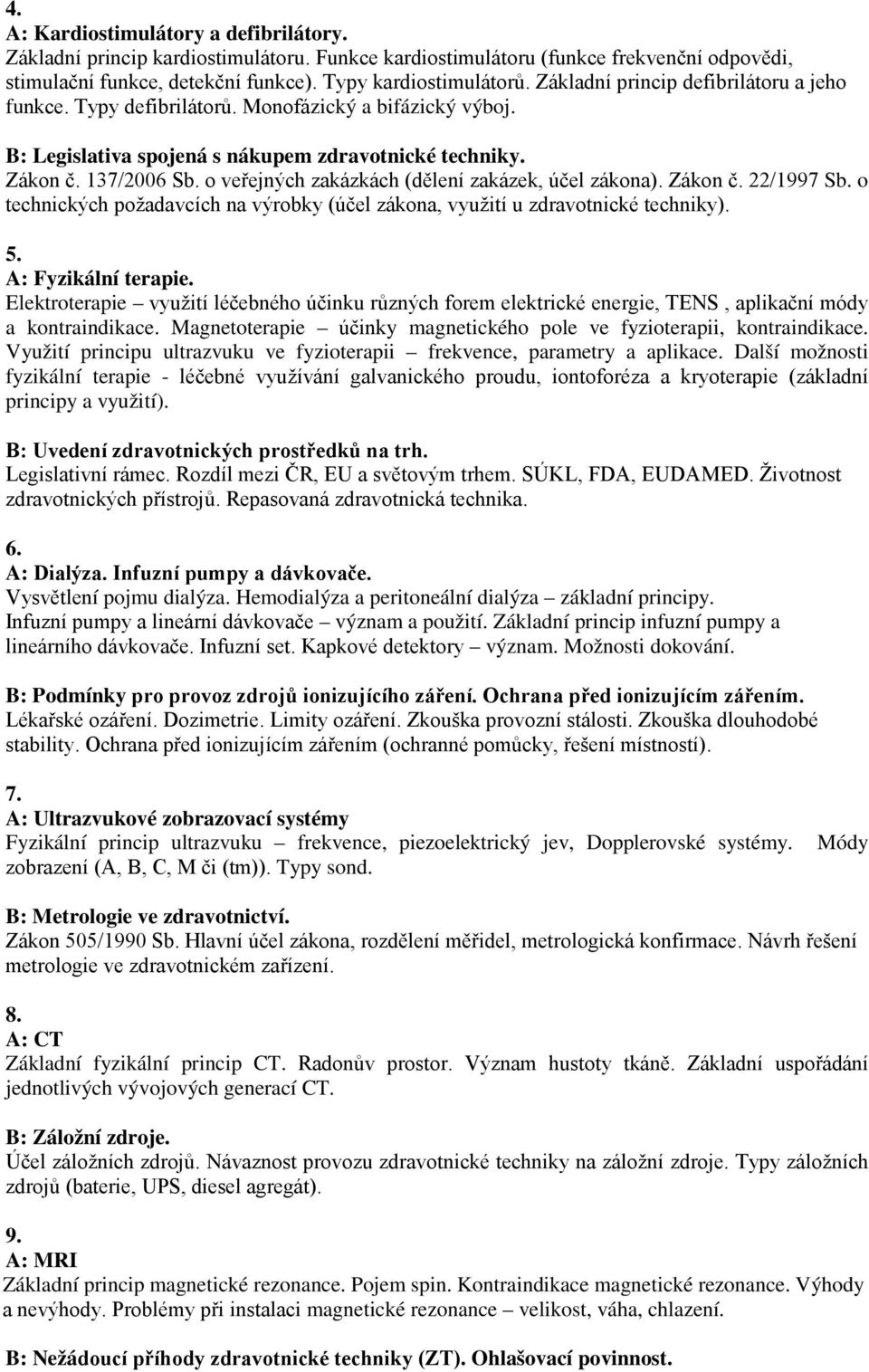 o veřejných zakázkách (dělení zakázek, účel zákona). Zákon č. 22/1997 Sb. o technických požadavcích na výrobky (účel zákona, využití u zdravotnické techniky). 5. A: Fyzikální terapie.