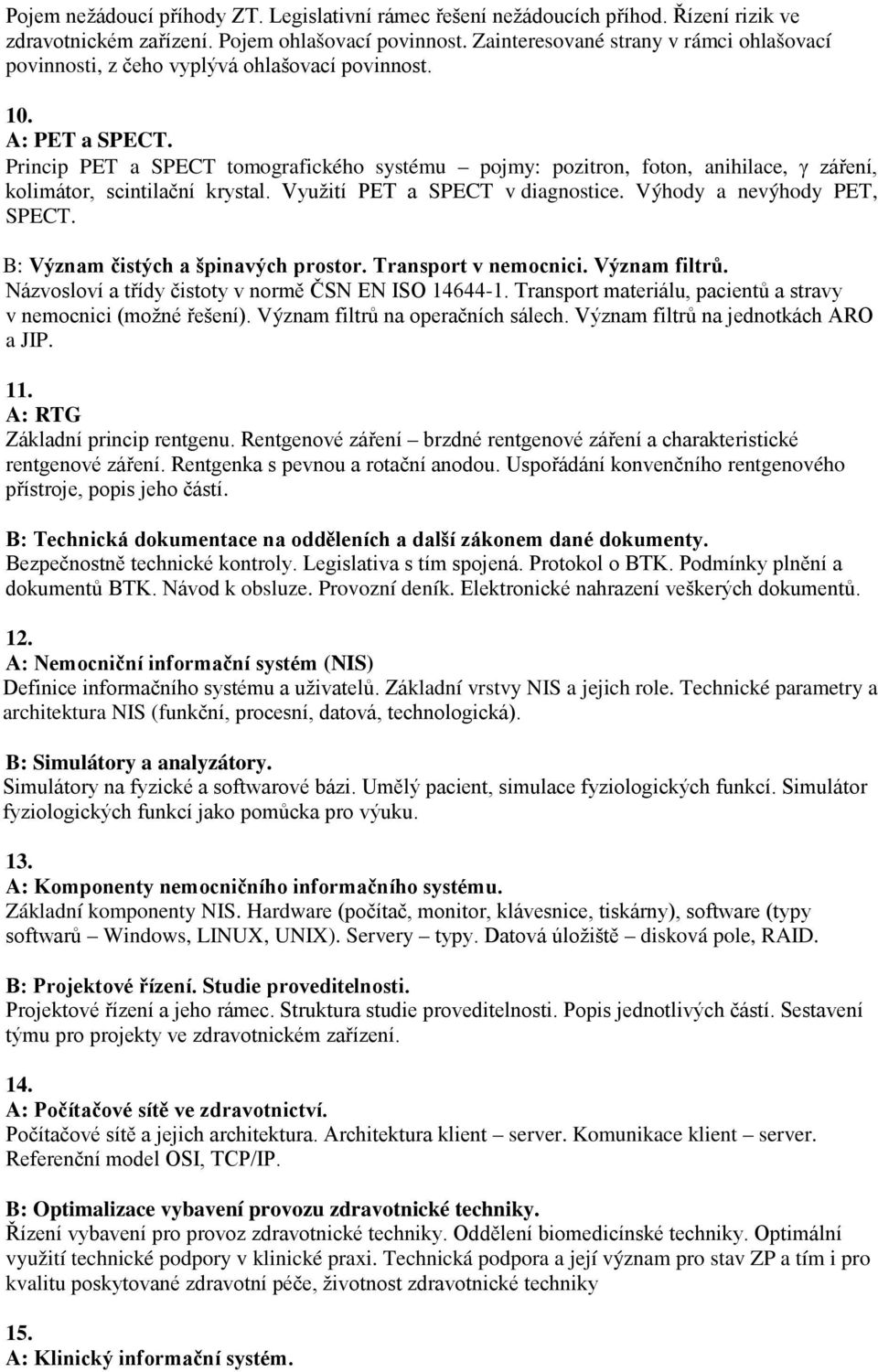 Princip PET a SPECT tomografického systému pojmy: pozitron, foton, anihilace, γ záření, kolimátor, scintilační krystal. Využití PET a SPECT v diagnostice. Výhody a nevýhody PET, SPECT.
