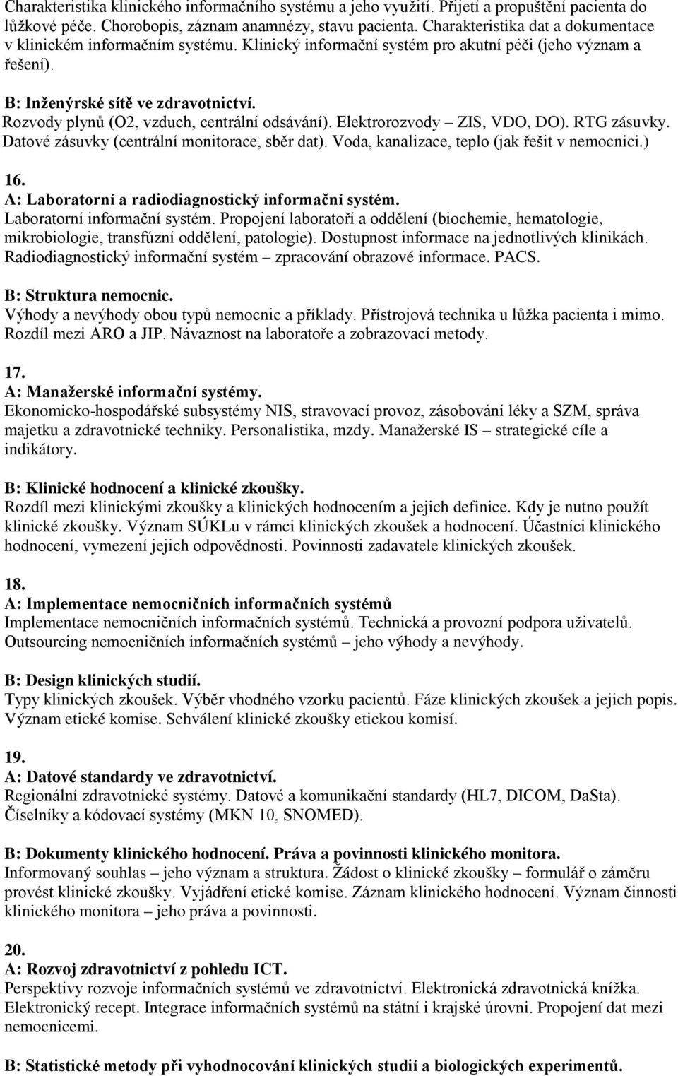 Rozvody plynů (O2, vzduch, centrální odsávání). Elektrorozvody ZIS, VDO, DO). RTG zásuvky. Datové zásuvky (centrální monitorace, sběr dat). Voda, kanalizace, teplo (jak řešit v nemocnici.) 16.