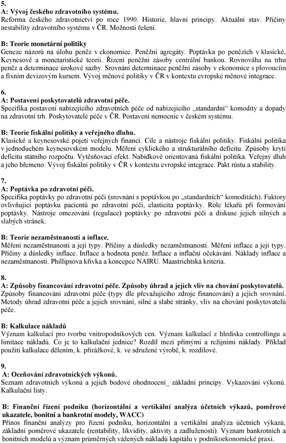Rovnováha na trhu peněz a determinace úrokové sazby. Srovnání determinace peněžní zásoby v ekonomice s plovoucím a fixním devizovým kursem.