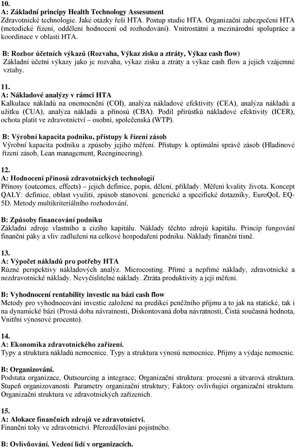 B: Rozbor účetních výkazů (Rozvaha, Výkaz zisku a ztráty, Výkaz cash flow) Základní účetní výkazy jako je rozvaha, výkaz zisku a ztráty a výkaz cash flow a jejich vzájemné vztahy. 11.