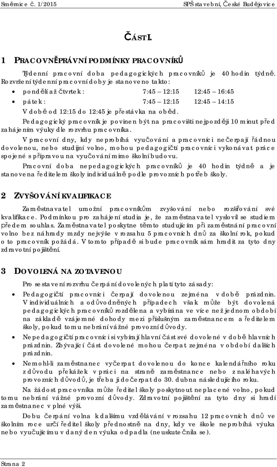 Pedagogický pracovník je povinen být na pracovišti nejpozdji 10 minut ped zahájením výuky dle rozvrhu pracovníka.