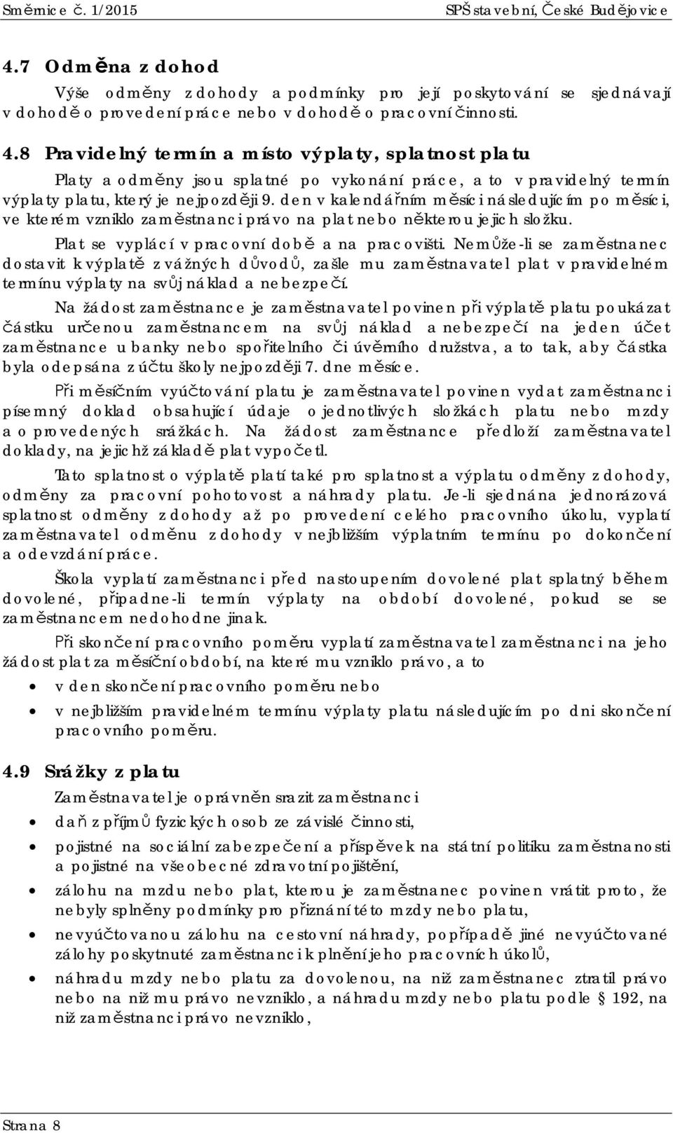 8 Pravidelný termín a místo výplaty, splatnost platu Platy a odmny jsou splatné po vykonání práce, a to v pravidelný termín výplaty platu, který je nejpozdji 9.