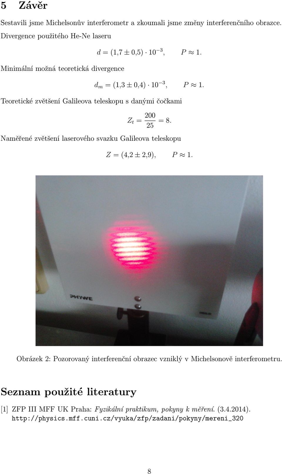 Teoretické zvětšení Galileova teleskopu s danými čočkami Z t = 200 25 = 8. Naměřené zvětšení laserového svazku Galileova teleskopu Z = (4,2 ± 2,9), P 1.