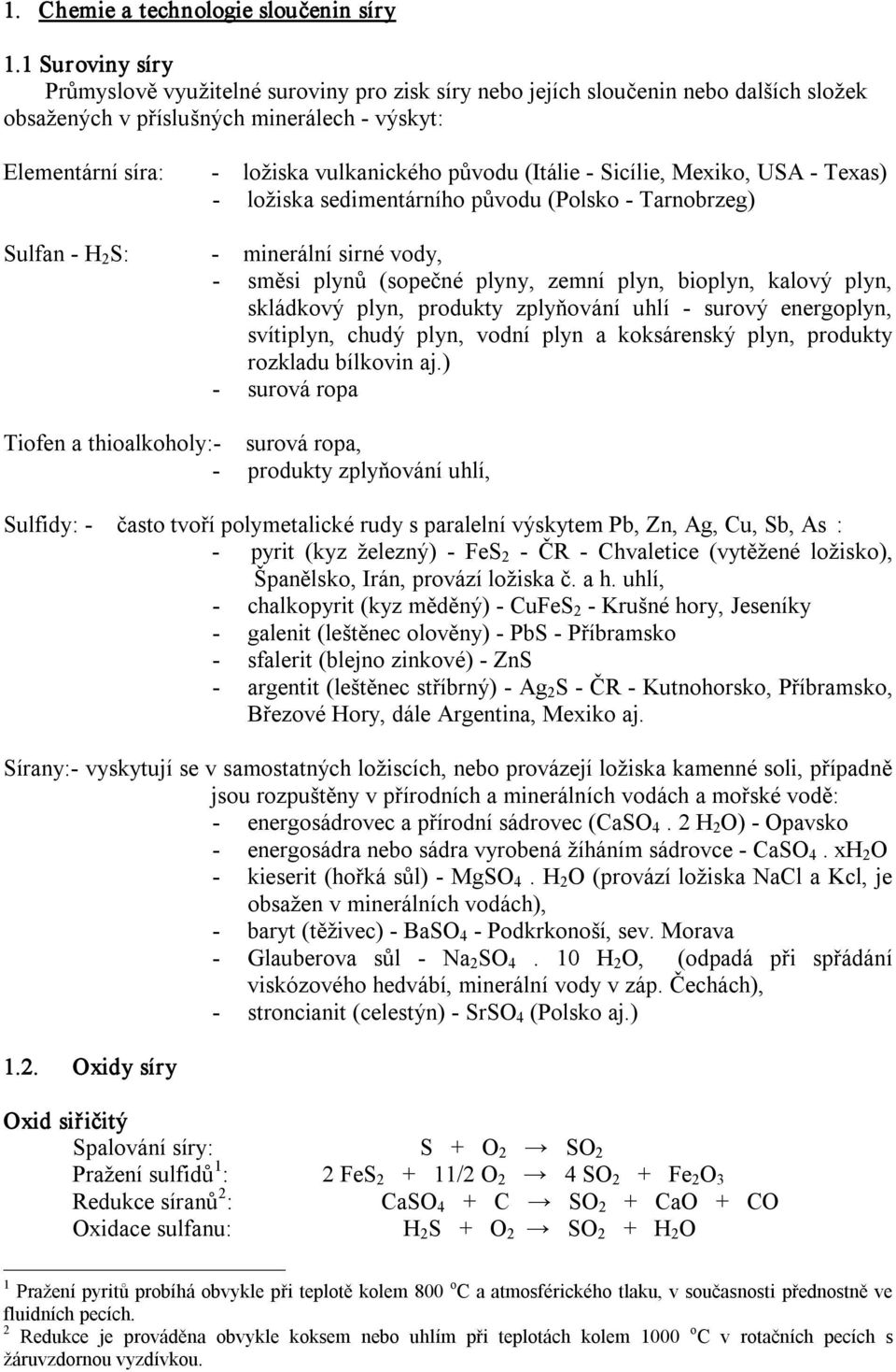 (Itálie Sicílie, Mexiko, USA Texas) ložiska sedimentárního původu (Polsko Tarnobrzeg) Sulfan H 2 S: minerální sirné vody, směsi plynů (sopečné plyny, zemní plyn, bioplyn, kalový plyn, skládkový plyn,