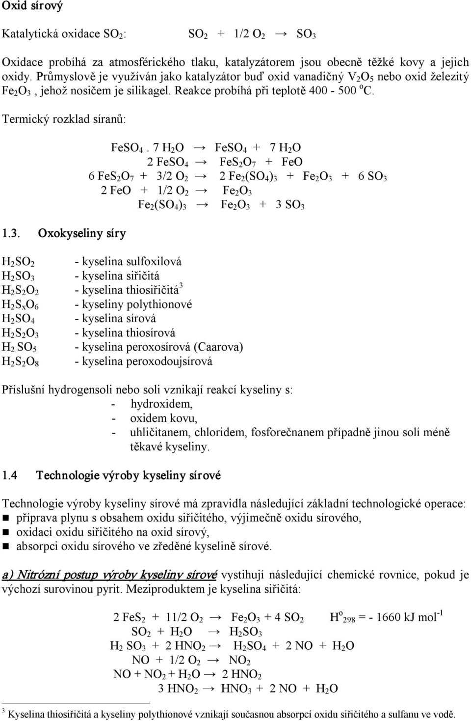 7 H 2 O FeSO 4 + 7 H 2 O 2 FeSO 4 FeS 2 O 7 + FeO 6 FeS 2 O 7 + 3/2 O 2 2 Fe 2 (SO 4 ) 3 + Fe 2 O 3 + 6 SO 3 2 FeO + 1/2 O 2 Fe 2 O 3 Fe 2 (SO 4 ) 3 Fe 2 O 3 + 3 SO 3 H 2 SO 2 kyselina sulfoxilová H