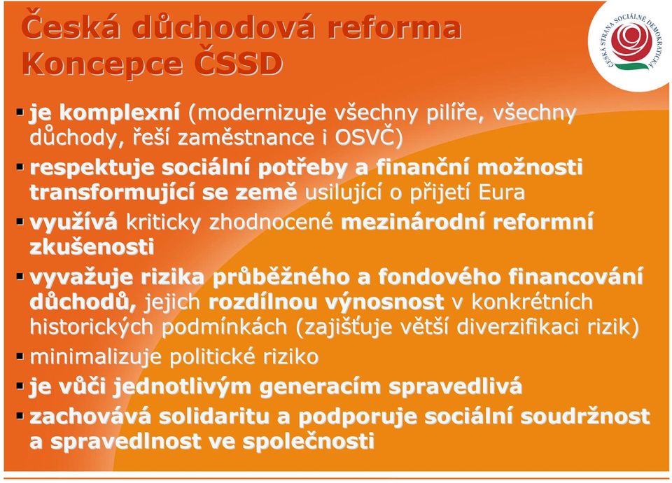 rizika průběžného a fondového financování důchodů, jejich rozdílnou výnosnost v konkrétních historických podmínkách (zajišťuje větší diverzifikaci