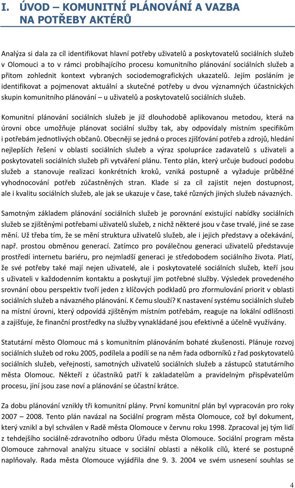 Jejím posláním je identifikovat a pojmenovat aktuální a skutečné potřeby u dvou významných účastnických skupin komunitního plánování u uživatelů a poskytovatelů sociálních služeb.