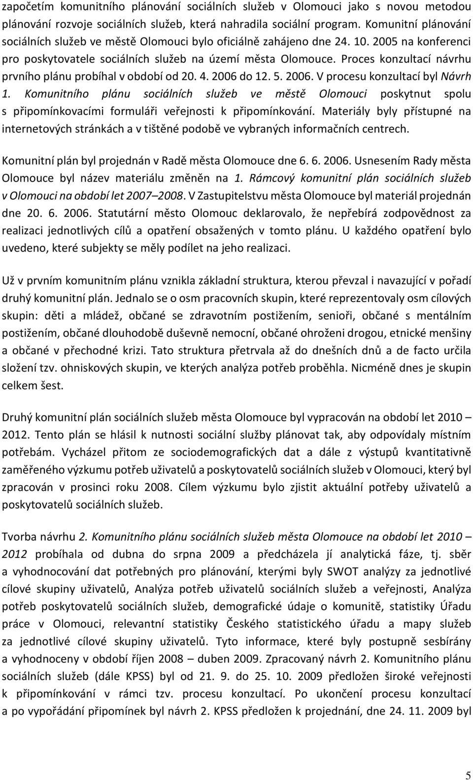 Proces konzultací návrhu prvního plánu probíhal v období od 20. 4. 2006 do 12. 5. 2006. V procesu konzultací byl Návrh 1.