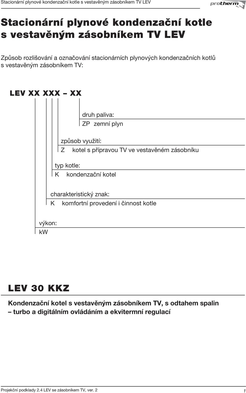 TV ve vestavěném zásobníku typ kotle: K kondenzační kotel charakteristický znak: K komfortní provedení i činnost kotle výkon: