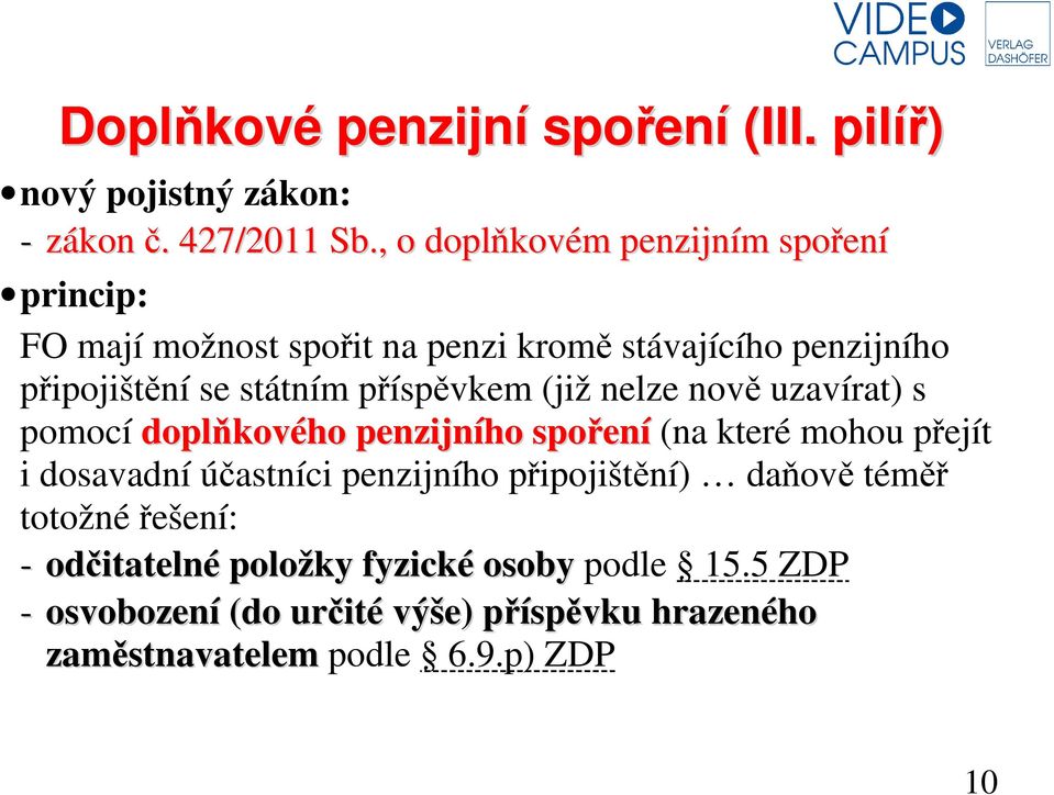 příspěvkem (již nelze nově uzavírat) s pomocí doplňkového penzijního spoření (na které mohou přejít i dosavadní účastníci