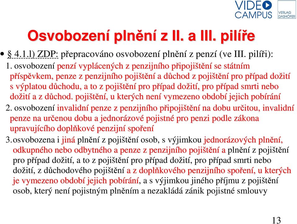 dožití, pro případ smrti nebo dožití a z důchod. pojištění, u kterých není vymezeno období jejich pobírání 2.