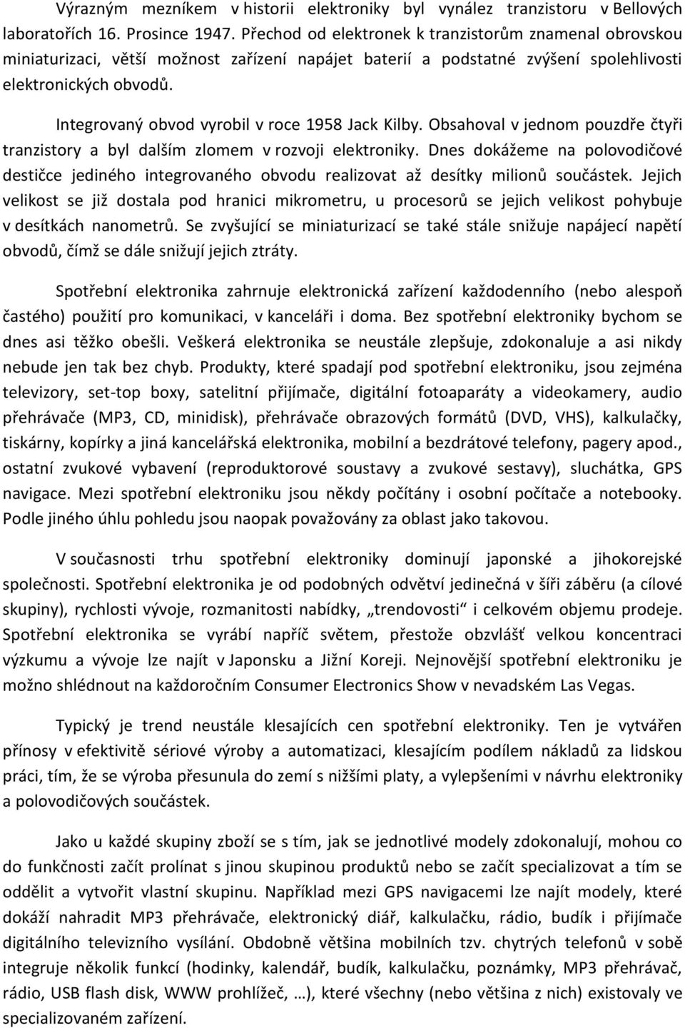 Integrovaný obvod vyrobil v roce 1958 Jack Kilby. Obsahoval v jednom pouzdře čtyři tranzistory a byl dalším zlomem v rozvoji elektroniky.