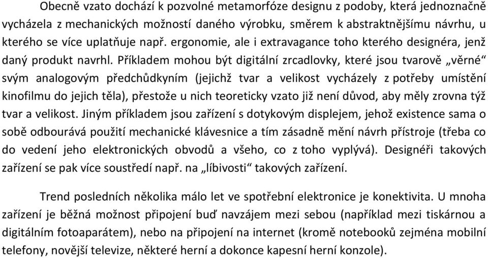 Příkladem mohou být digitální zrcadlovky, které jsou tvarově věrné svým analogovým předchůdkyním (jejichž tvar a velikost vycházely z potřeby umístění kinofilmu do jejich těla), přestože u nich