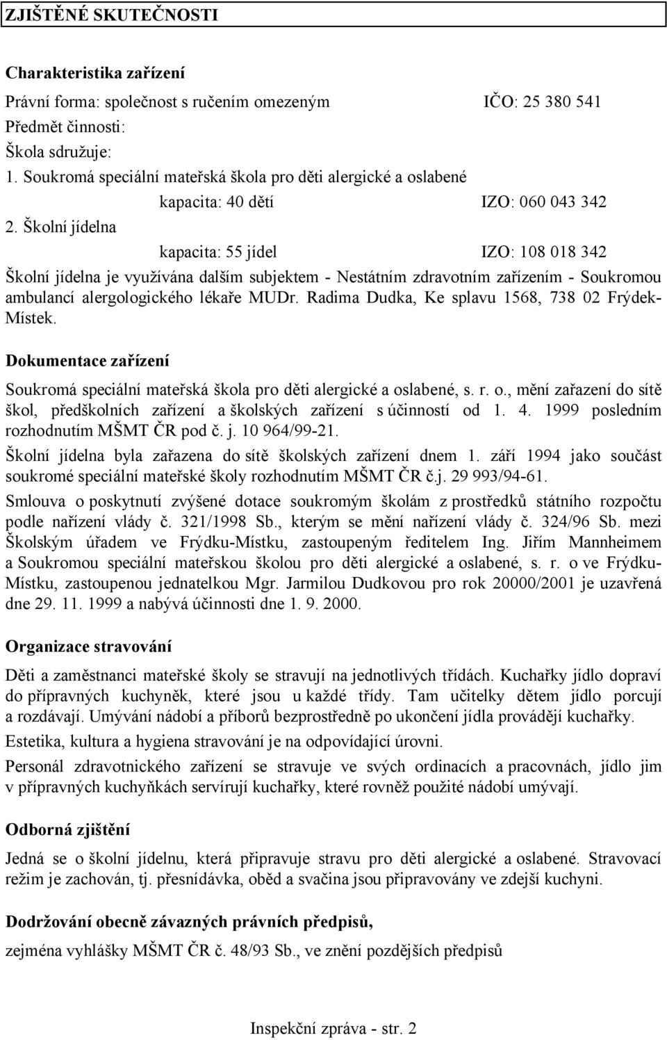 Školní jídelna kapacita: 55 jídel IZO: 108 018 342 Školní jídelna je využívána dalším subjektem - Nestátním zdravotním zařízením - Soukromou ambulancí alergologického lékaře MUDr.