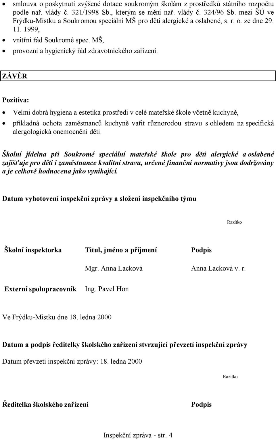 ZÁVĚR Pozitiva: Velmi dobrá hygiena a estetika prostředí v celé mateřské škole včetně kuchyně, příkladná ochota zaměstnanců kuchyně vařit různorodou stravu s ohledem na specifická alergologická