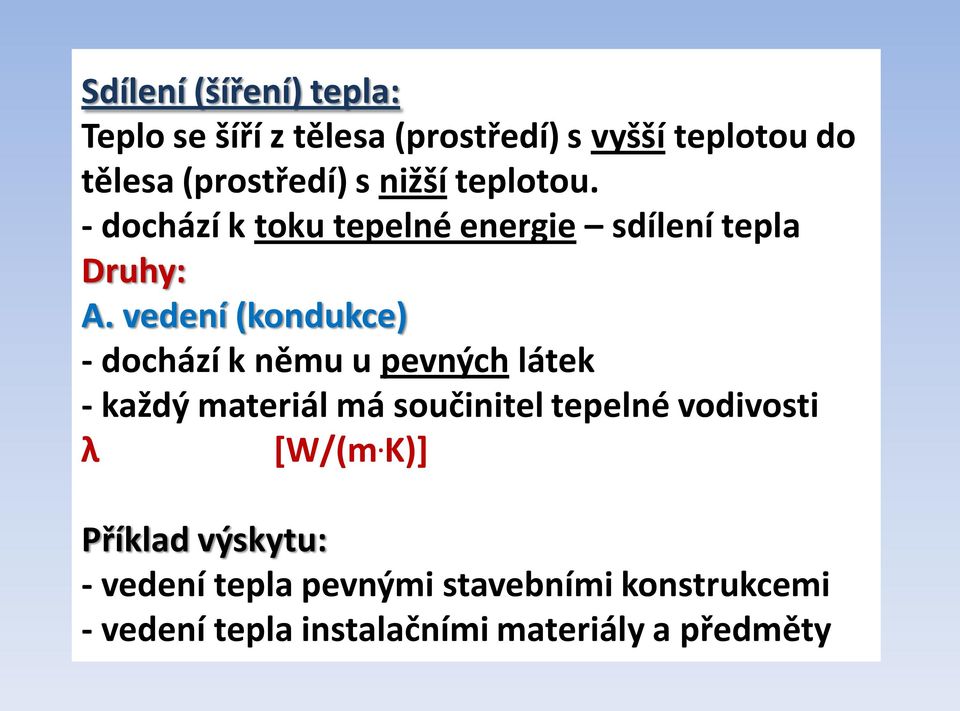 vedení (kondukce) - dochází k němu u pevných látek - každý materiál má součinitel tepelné vodivosti