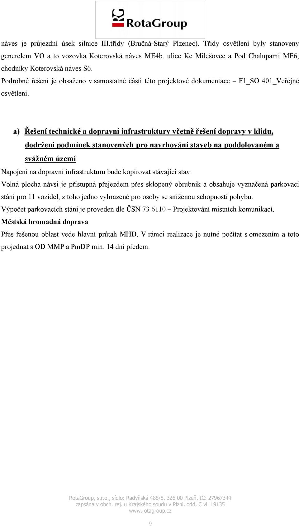 Podrobné řešení je obsaženo v samostatné části této projektové dokumentace F1_SO 401_Veřejné osvětlení.