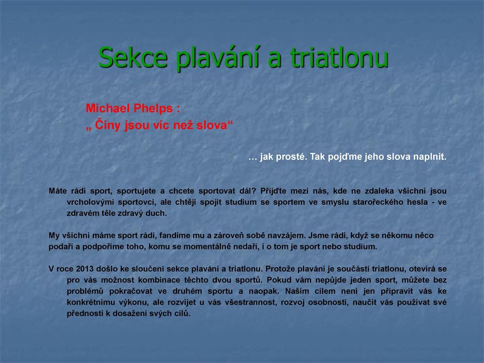 My všichni máme sport rádi, fandíme mu a zároveň sobě navzájem. Jsme rádi, když se někomu něco podaří a podpoříme toho, komu se momentálně nedaří, i o tom je sport nebo studium.