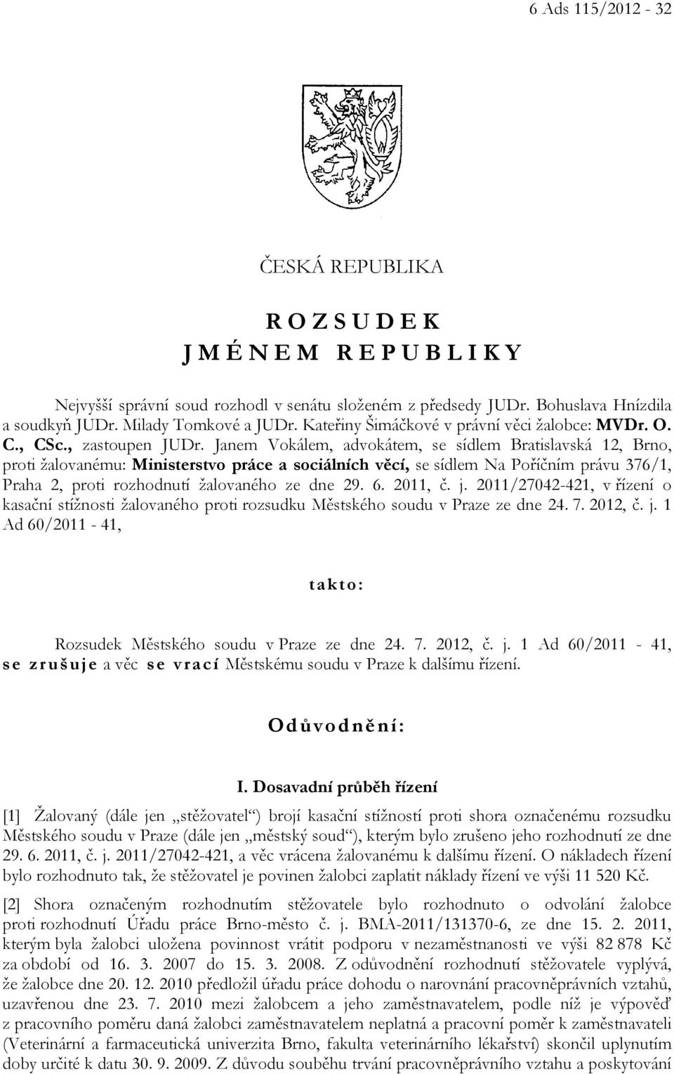 Janem Vokálem, advokátem, se sídlem Bratislavská 12, Brno, proti žalovanému: Ministerstvo práce a sociálních věcí, se sídlem Na Poříčním právu 376/1, Praha 2, proti rozhodnutí žalovaného ze dne 29. 6.