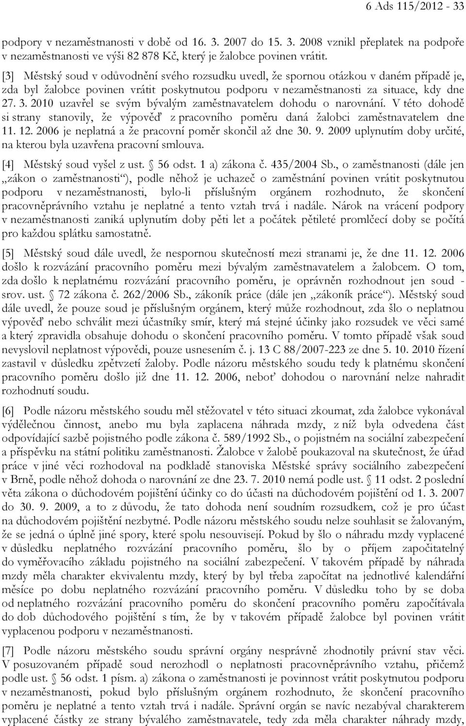 2010 uzavřel se svým bývalým zaměstnavatelem dohodu o narovnání. V této dohodě si strany stanovily, že výpověď z pracovního poměru daná žalobci zaměstnavatelem dne 11. 12.