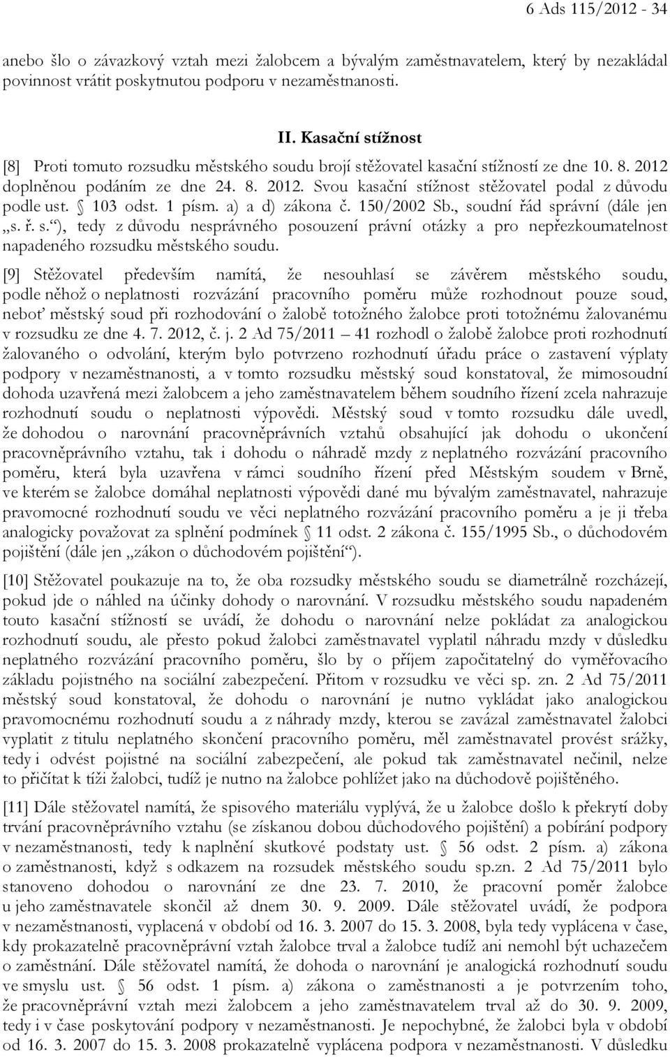 103 odst. 1 písm. a) a d) zákona č. 150/2002 Sb., soudní řád správní (dále jen s. ř. s. ), tedy z důvodu nesprávného posouzení právní otázky a pro nepřezkoumatelnost napadeného rozsudku městského soudu.