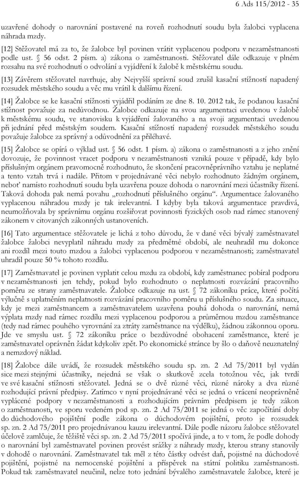 Stěžovatel dále odkazuje v plném rozsahu na své rozhodnutí o odvolání a vyjádření k žalobě k městskému soudu.