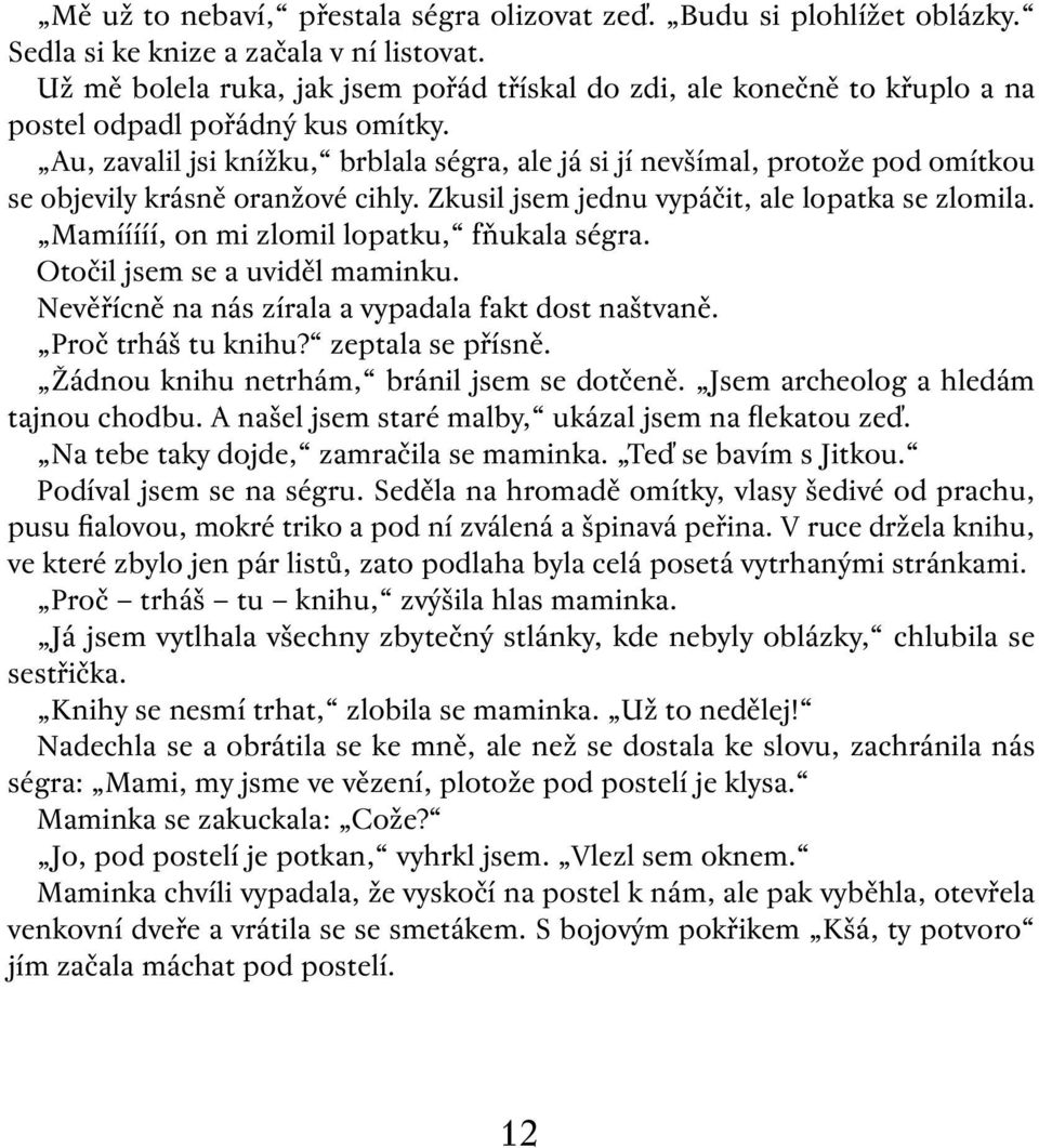 Au, zavalil jsi knížku, brblala ségra, ale já si jí nevšímal, protože pod omítkou se objevily krásně oranžové cihly. Zkusil jsem jednu vypáčit, ale lopatka se zlomila.