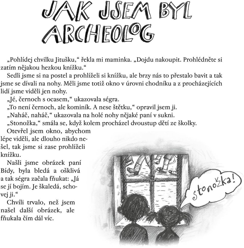 Jé, černoch s ocasem, ukazovala ségra. To není černoch, ale kominík. A nese štětku, opravil jsem ji. Naháč, naháč, ukazovala na holé nohy nějaké paní v sukni.