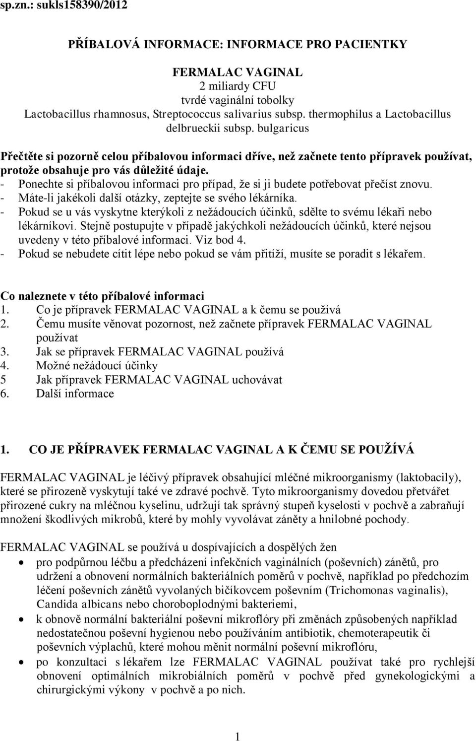 - Ponechte si příbalovou informaci pro případ, že si ji budete potřebovat přečíst znovu. - Máte-li jakékoli další otázky, zeptejte se svého lékárníka.