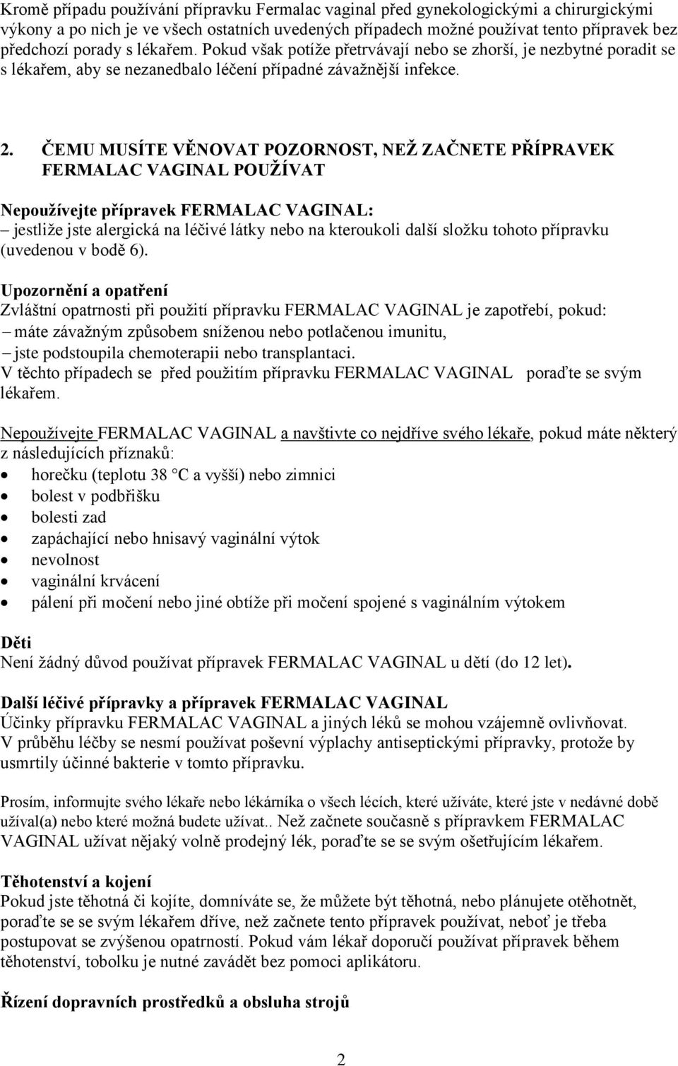 ČEMU MUSÍTE VĚNOVAT POZORNOST, NEŽ ZAČNETE PŘÍPRAVEK FERMALAC VAGINAL POUŽÍVAT Nepoužívejte přípravek FERMALAC VAGINAL: jestliže jste alergická na léčivé látky nebo na kteroukoli další složku tohoto