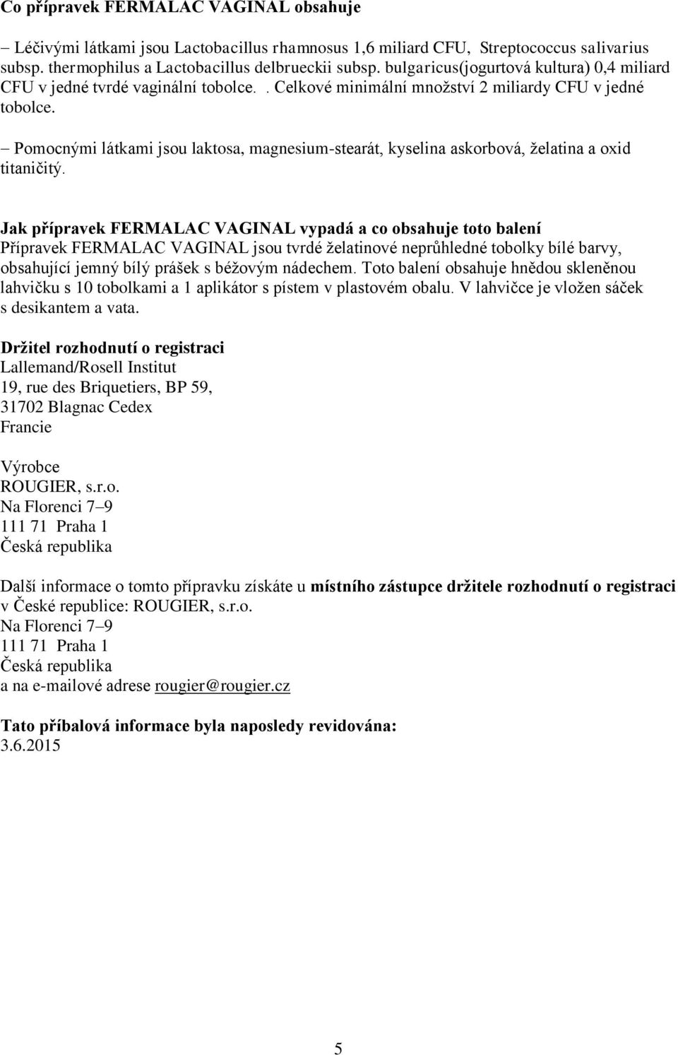 Pomocnými látkami jsou laktosa, magnesium-stearát, kyselina askorbová, želatina a oxid titaničitý.