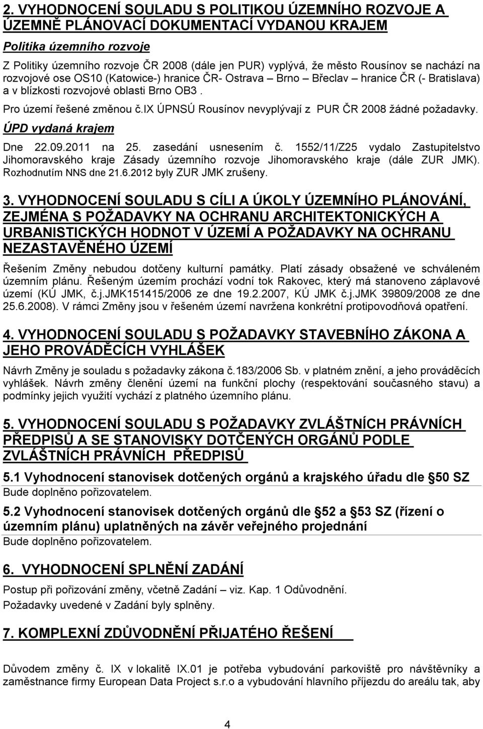 ix ÚPNSÚ Rousínov nevyplývají z PUR ČR 2008 žádné požadavky. ÚPD vydaná krajem Dne 22.09.2011 na 25. zasedání usnesením č.