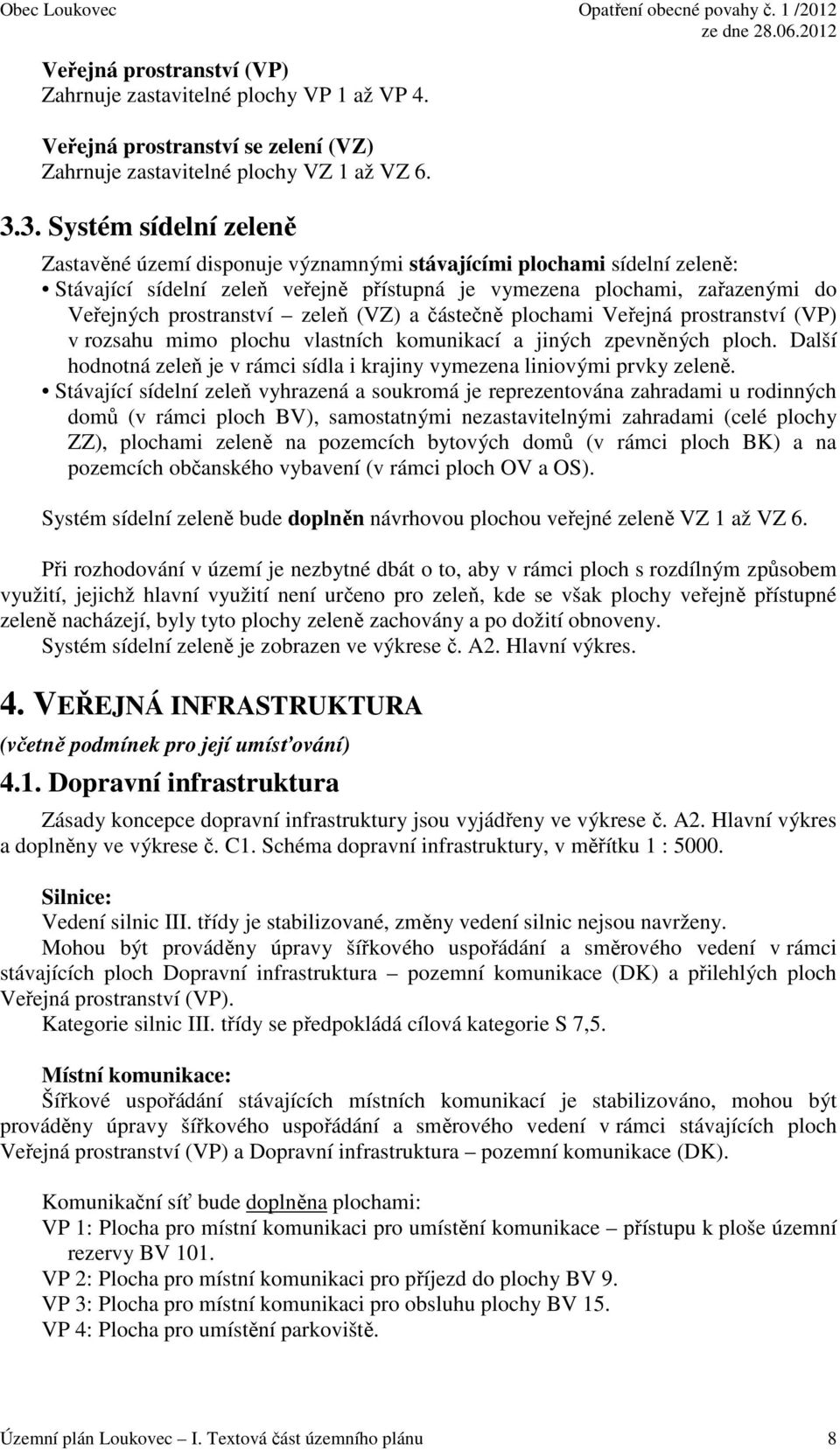 zeleň (VZ) a částečně plochami Veřejná prostranství (VP) v rozsahu mimo plochu vlastních komunikací a jiných zpevněných ploch.