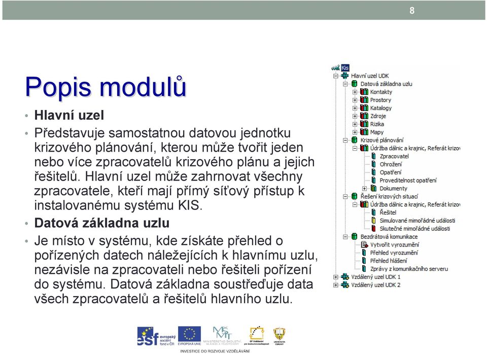 Hlavní uzel může zahrnovat všechny zpracovatele, kteří majípřímý síťový přístup k instalovanému systému KIS.