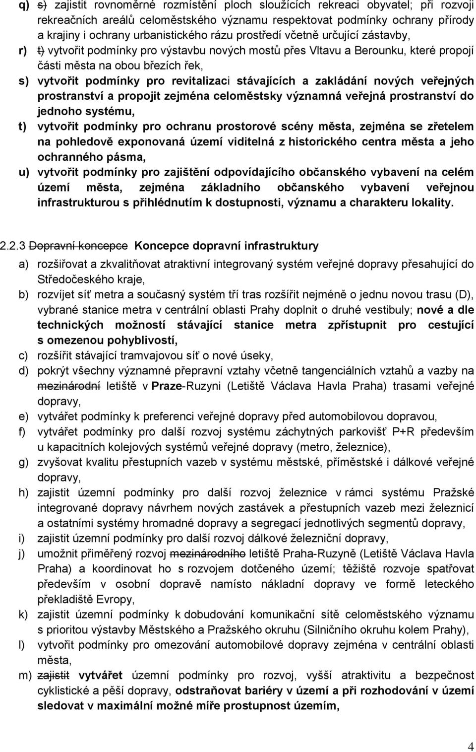 stávajících a zakládání nových veřejných prostranství a propojit zejména celoměstsky významná veřejná prostranství do jednoho systému, t) vytvořit podmínky pro ochranu prostorové scény města, zejména