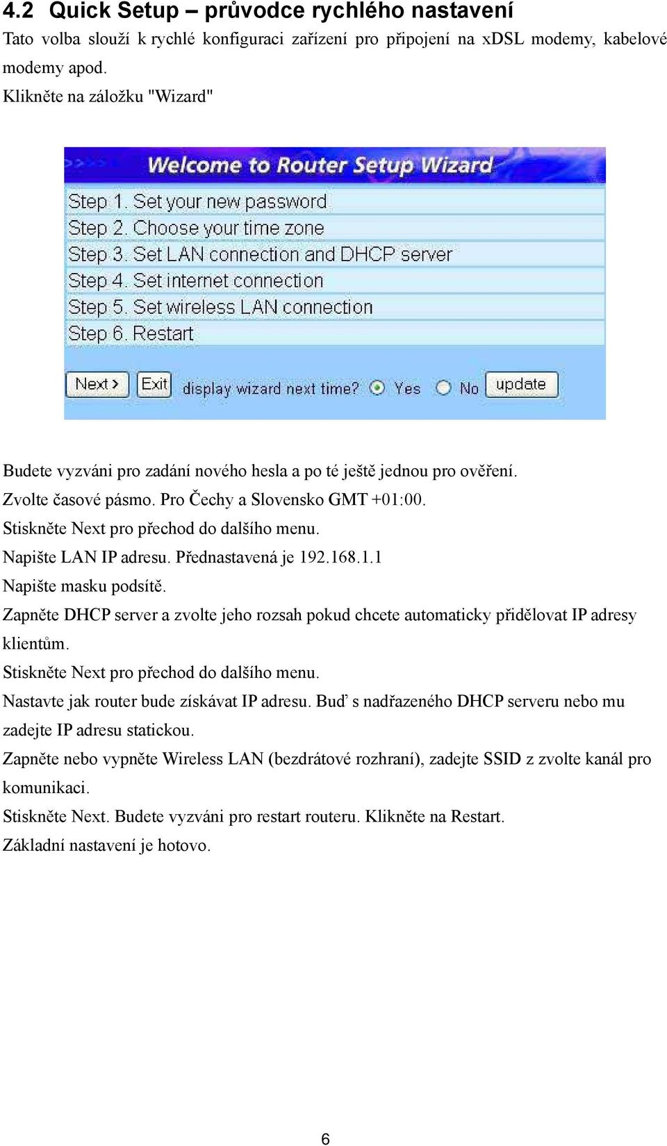 Napište LAN IP adresu. Přednastavená je 192.168.1.1 Napište masku podsítě. Zapněte DHCP server a zvolte jeho rozsah pokud chcete automaticky přidělovat IP adresy klientům.