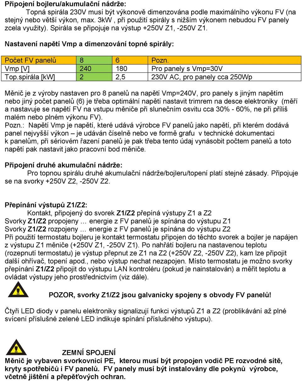 Nastavení napětí Vmp a dimenzování topné spirály: Počet FV panelů 8 6 Pozn. Vmp [V] 240 180 Pro panely s Vmp=30V Top.