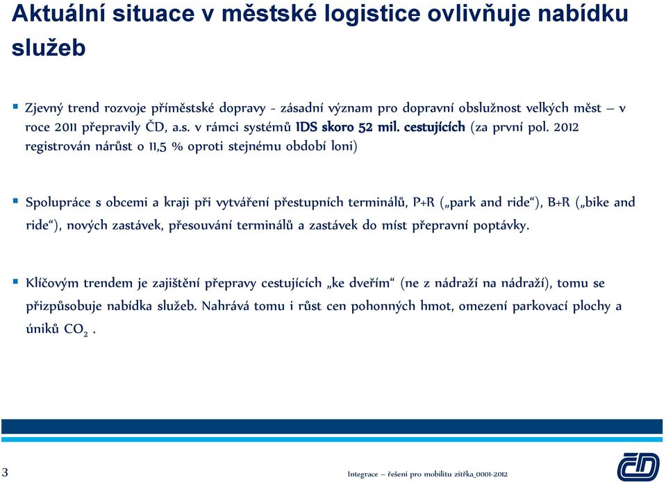 2012 registrován nárůst o 11,5 % oproti stejnému období loni) Spolupráce s obcemi a kraji při vytváření přestupních terminálů, P+R ( park and ride ), B+R ( bike and ride ), nových