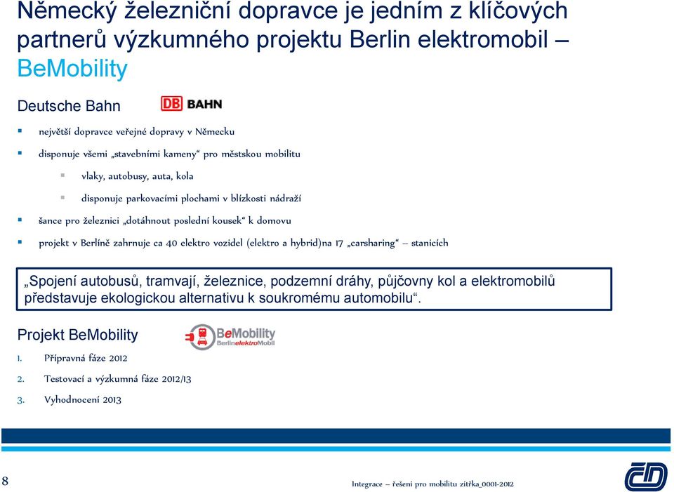 Berlíně zahrnuje ca 40 elektro vozidel (elektro a hybrid)na 17 carsharing stanicích Spojení autobusů, tramvají, železnice, podzemní dráhy, půjčovny kol a elektromobilů představuje