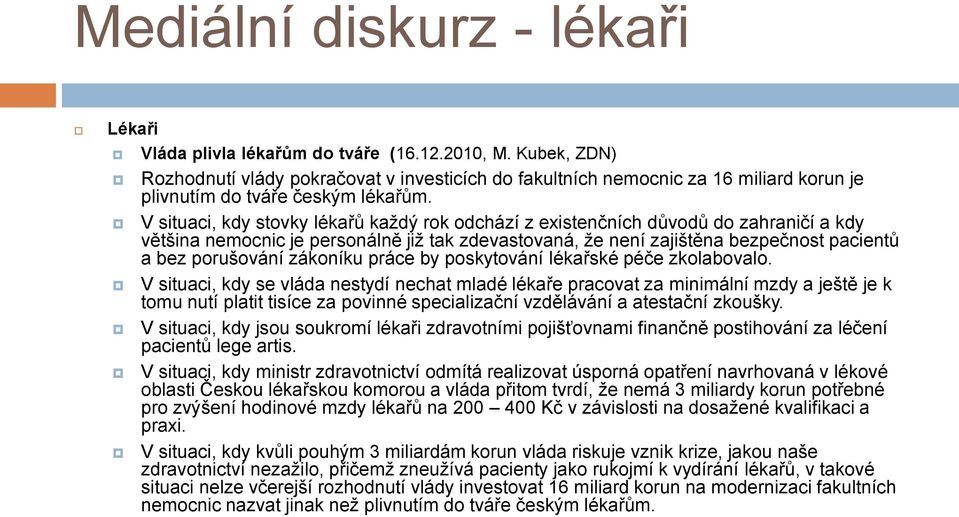 V situaci, kdy stovky lékařŧ každý rok odchází z existenčních dŧvodŧ do zahraničí a kdy většina nemocnic je personálně již tak zdevastovaná, že není zajištěna bezpečnost pacientŧ a bez porušování