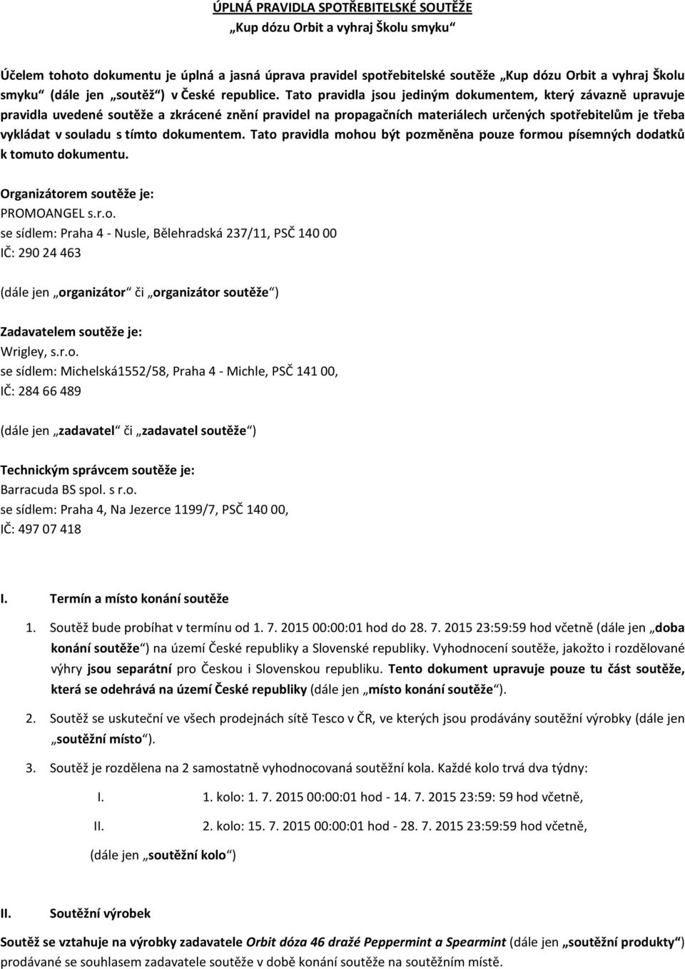 Tato pravidla jsou jediným dokumentem, který závazně upravuje pravidla uvedené soutěže a zkrácené znění pravidel na propagačních materiálech určených spotřebitelům je třeba vykládat v souladu s tímto