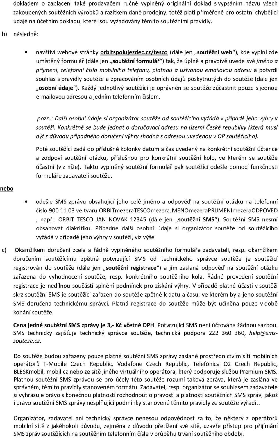 cz/tesco (dále jen soutěžní web ), kde vyplní zde umístěný formulář (dále jen soutěžní formulář ) tak, že úplně a pravdivě uvede své jméno a příjmení, telefonní číslo mobilního telefonu, platnou a