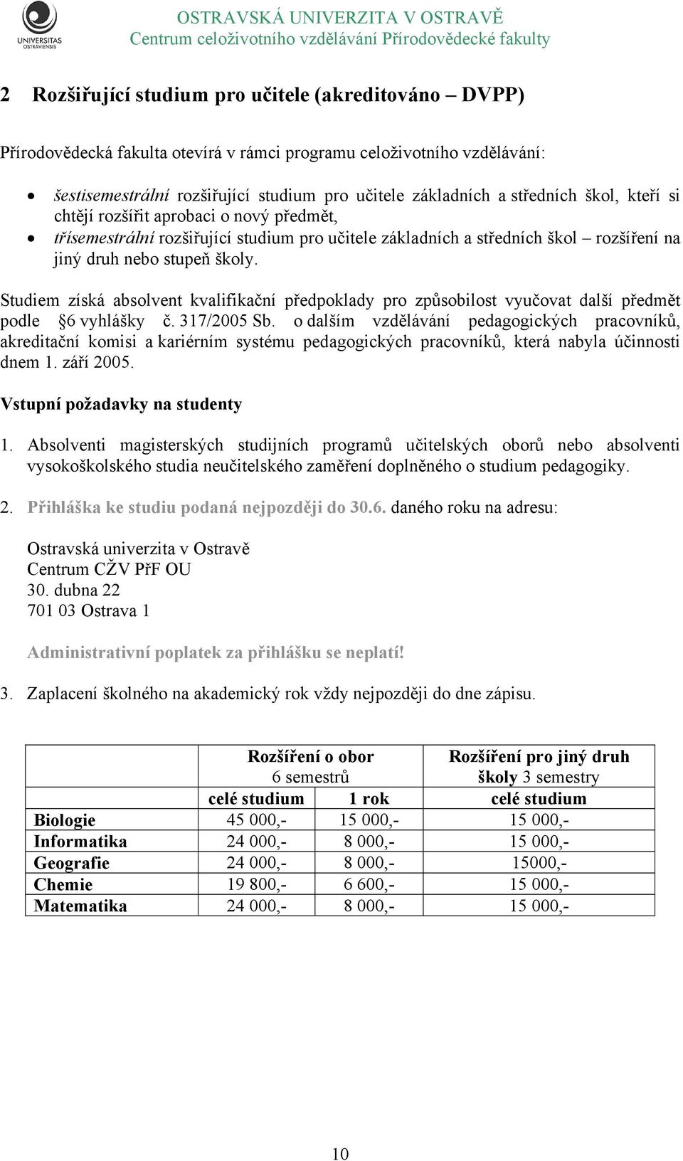 Studiem získá absolvent kvalifikační předpoklady pro způsobilost vyučovat další předmět podle 6 vyhlášky č. 317/2005 Sb.