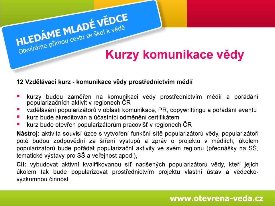 Nástroj: aktivita souvisí úzce s vytvoření funkční sítě popularizátorů vědy, popularizátoři poté budou zodpovědní za šíření výstupů a zpráv o projektu v médiích, úkolem popularizátorů bude pořádat