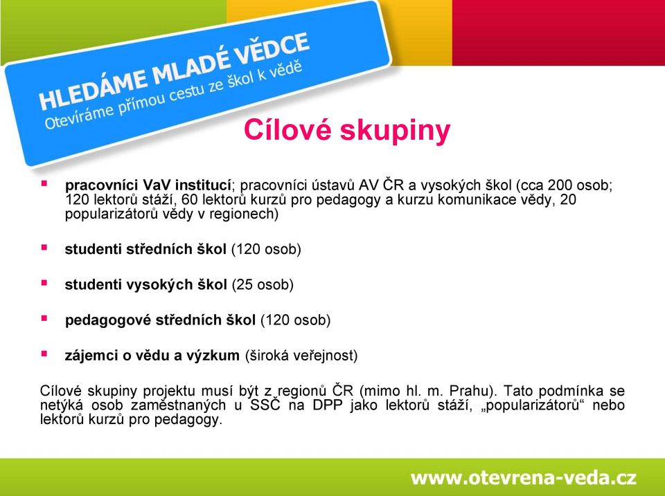 osob) pedagogové středních škol (120 osob) zájemci o vědu a výzkum (široká veřejnost) Cílové skupiny projektu musí být z regionů ČR