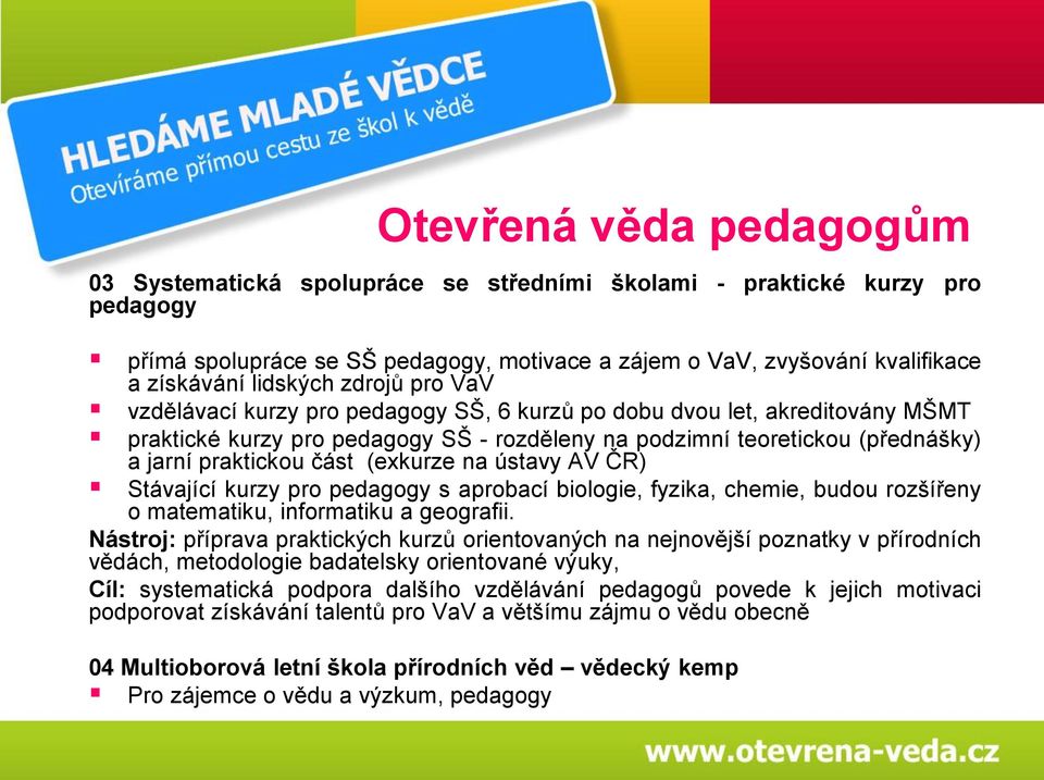 praktickou část (exkurze na ústavy AV ČR) Stávající kurzy pro pedagogy s aprobací biologie, fyzika, chemie, budou rozšířeny o matematiku, informatiku a geografii.