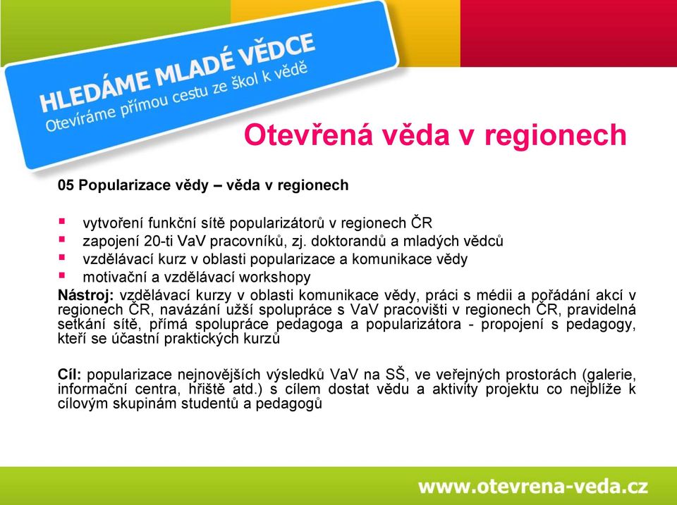 pořádání akcí v regionech ČR, navázání užší spolupráce s VaV pracovišti v regionech ČR, pravidelná setkání sítě, přímá spolupráce pedagoga a popularizátora - propojení s pedagogy, kteří se