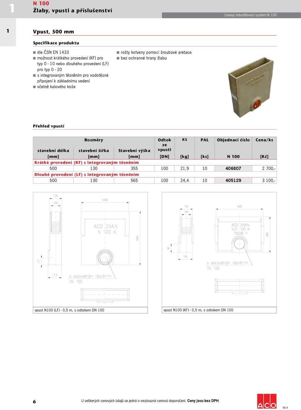 KS PAL Objednací číslo Cena/ks ze stavební délka stavební šířka Stavební výška vpusti [mm] [mm] [mm] [DN] [kg] [ks] N 00 [Kč] Krátké provedení (KF) s integrovaným těsněním 500 30 355