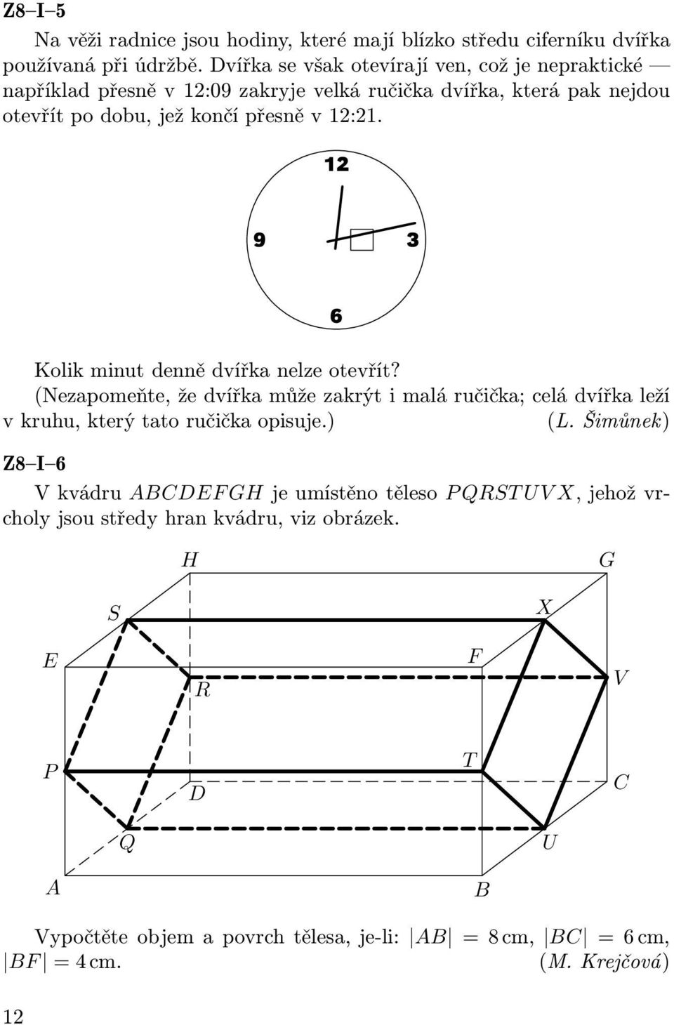 12 9 3 6 Kolik minut denně dvířka nelze otevřít? (Nezapomeňte, že dvířka může zakrýt i malá ručička; celá dvířka leží v kruhu, který tato ručička opisuje.) (L.